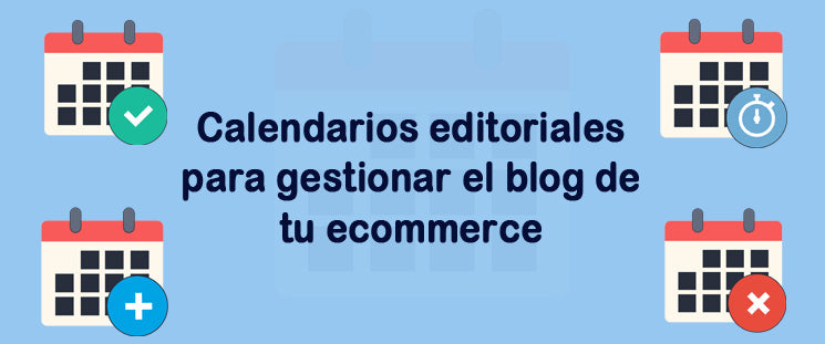 Calendarios editoriales para gestionar el blog de tu ecommerce
